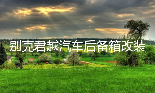 别克君越汽车后备箱改装专用威朗PRO隔板装饰隔板收纳配件储物盒下载